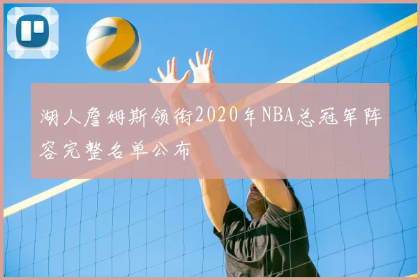 湖人詹姆斯领衔2020年NBA总冠军阵容完整名单公布