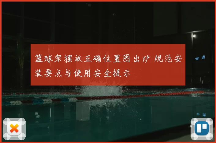 篮球架摆放正确位置图出炉 规范安装要点与使用安全提示