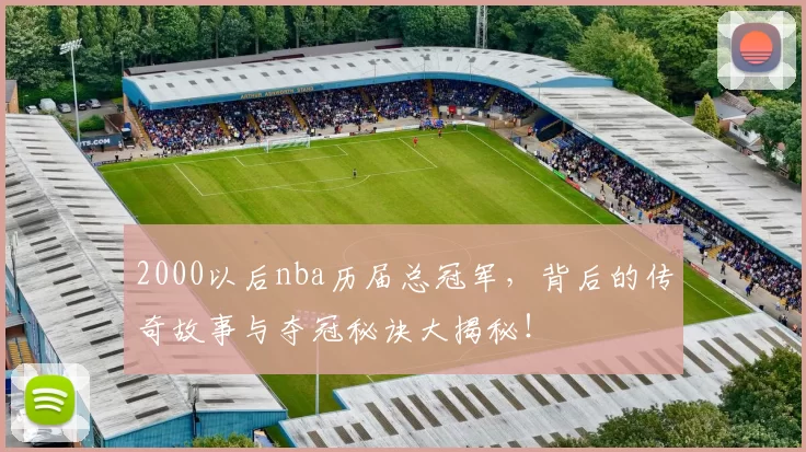 2000以后nba历届总冠军，背后的传奇故事与夺冠秘诀大揭秘！