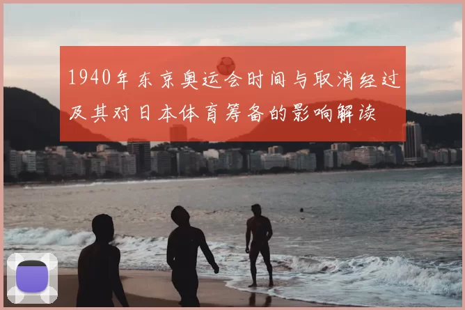 1940年东京奥运会时间与取消经过及其对日本体育筹备的影响解读