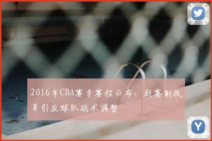 2016年CBA赛季赛程公布，新赛制改革引发球队战术调整