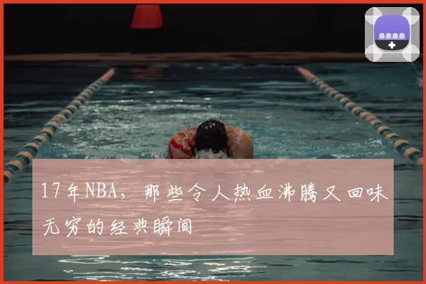 17年NBA，那些令人热血沸腾又回味无穷的经典瞬间